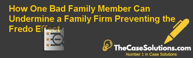 How One Bad Family Member Can Undermine a Family Firm: Preventing the Fredo Effect Case Solution